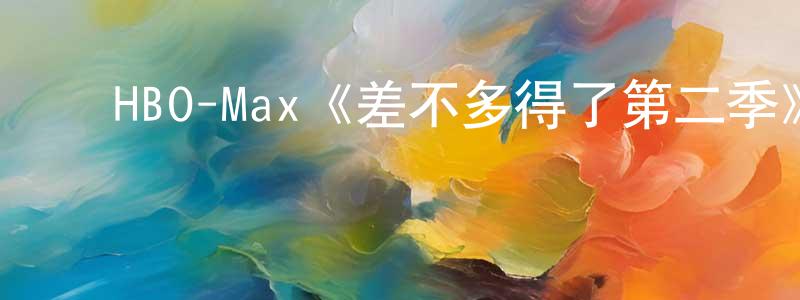 ﻿陈克良发布﻿HBO-Max《差不多得了第二季》迅雷下载/在线观看/百度云-动漫/卡通-美剧天堂